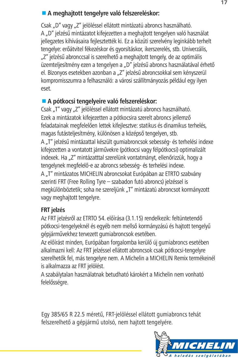 Ez a közúti szerelvény leginkább terhelt tengelye: erőátvitel fékezéskor és gyorsításkor, ikerszerelés, stb.