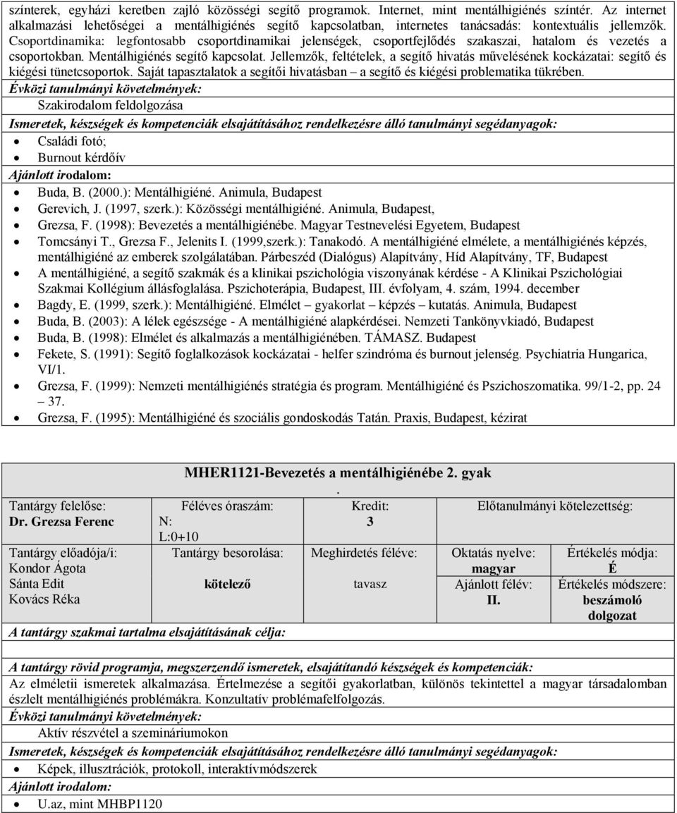 Csoportdinamika: legfontosabb csoportdinamikai jelenségek, csoportfejlődés szakaszai, hatalom és vezetés a csoportokban. Mentálhigiénés segítő kapcsolat.