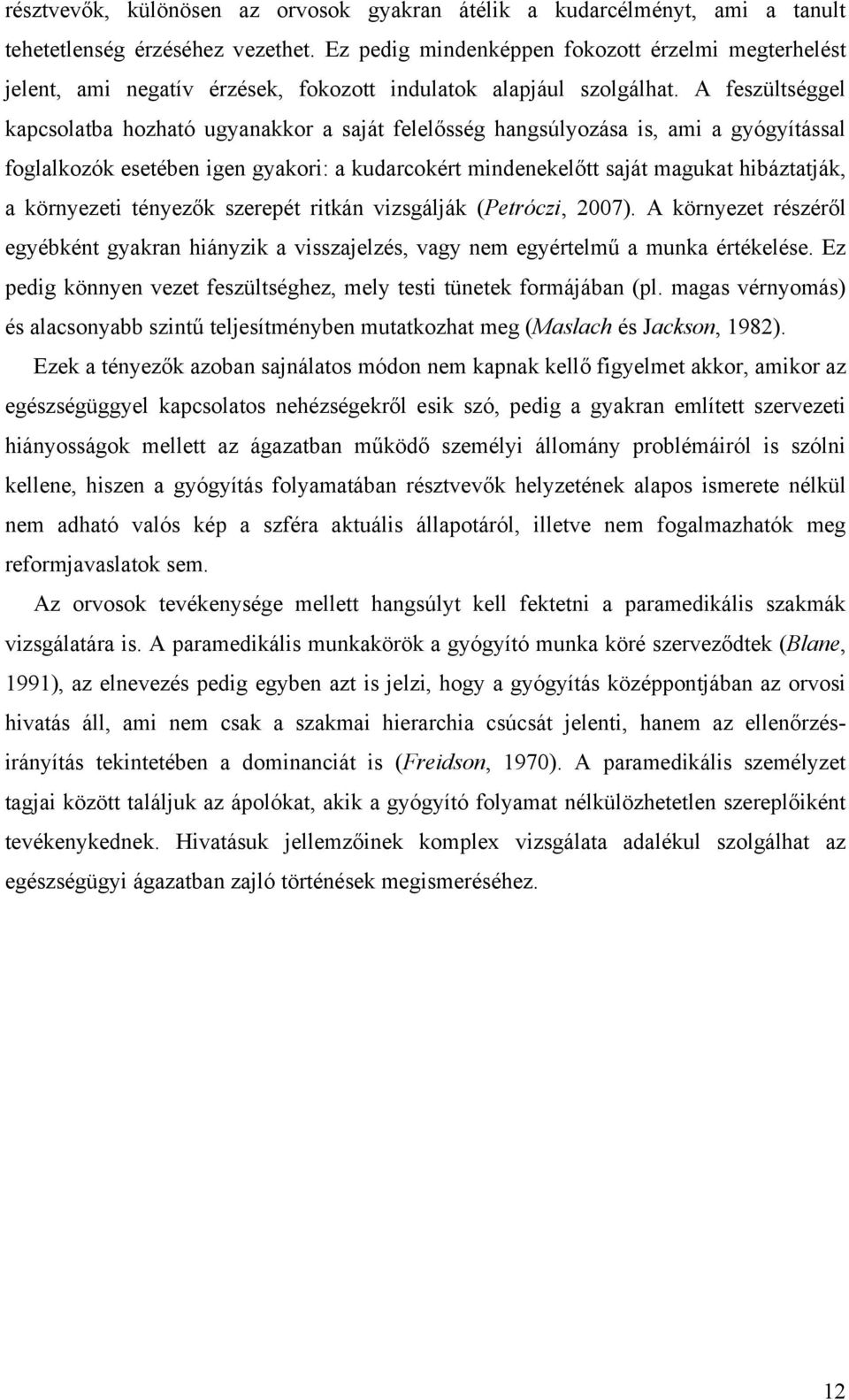 A feszültséggel kapcsolatba hozható ugyanakkor a saját felelősség hangsúlyozása is, ami a gyógyítással foglalkozók esetében igen gyakori: a kudarcokért mindenekelőtt saját magukat hibáztatják, a