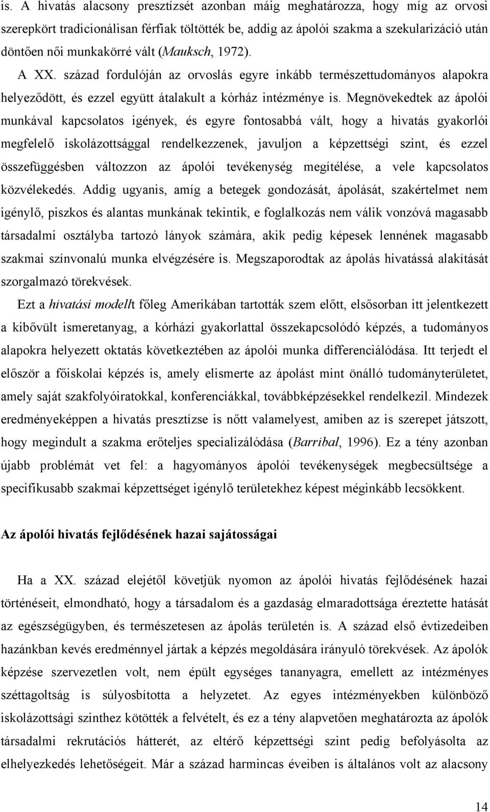 Megnövekedtek az ápolói munkával kapcsolatos igények, és egyre fontosabbá vált, hogy a hivatás gyakorlói megfelelő iskolázottsággal rendelkezzenek, javuljon a képzettségi szint, és ezzel