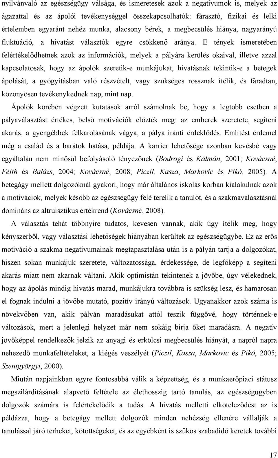 E tények ismeretében felértékelődhetnek azok az információk, melyek a pályára kerülés okaival, illetve azzal kapcsolatosak, hogy az ápolók szeretik-e munkájukat, hivatásnak tekintik-e a betegek