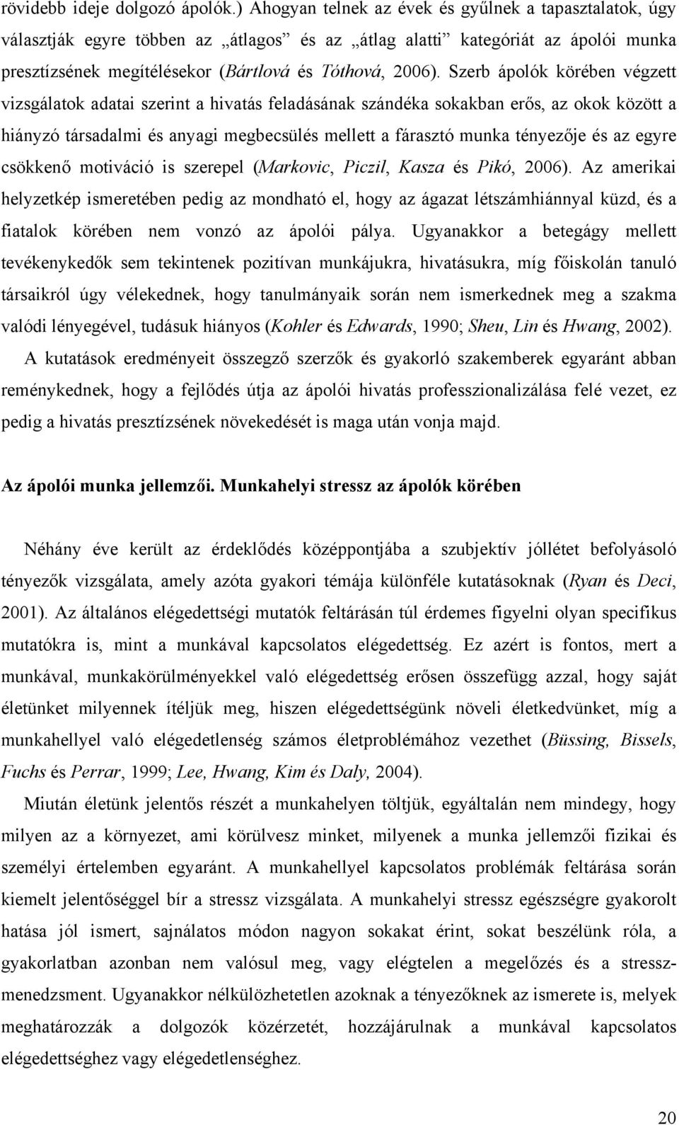 Szerb ápolók körében végzett vizsgálatok adatai szerint a hivatás feladásának szándéka sokakban erős, az okok között a hiányzó társadalmi és anyagi megbecsülés mellett a fárasztó munka tényezője és