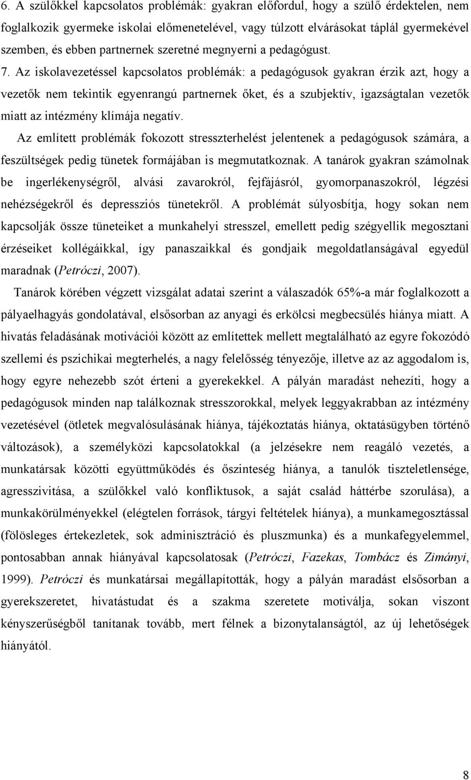 Az iskolavezetéssel kapcsolatos problémák: a pedagógusok gyakran érzik azt, hogy a vezetők nem tekintik egyenrangú partnernek őket, és a szubjektív, igazságtalan vezetők miatt az intézmény klímája