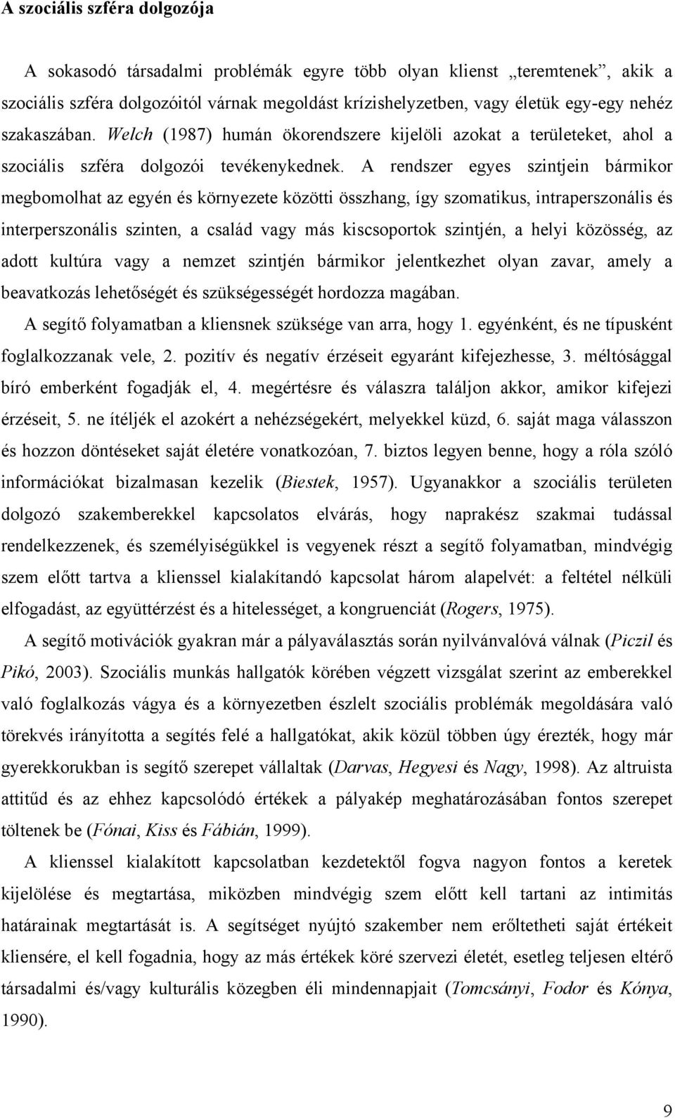 A rendszer egyes szintjein bármikor megbomolhat az egyén és környezete közötti összhang, így szomatikus, intraperszonális és interperszonális szinten, a család vagy más kiscsoportok szintjén, a helyi