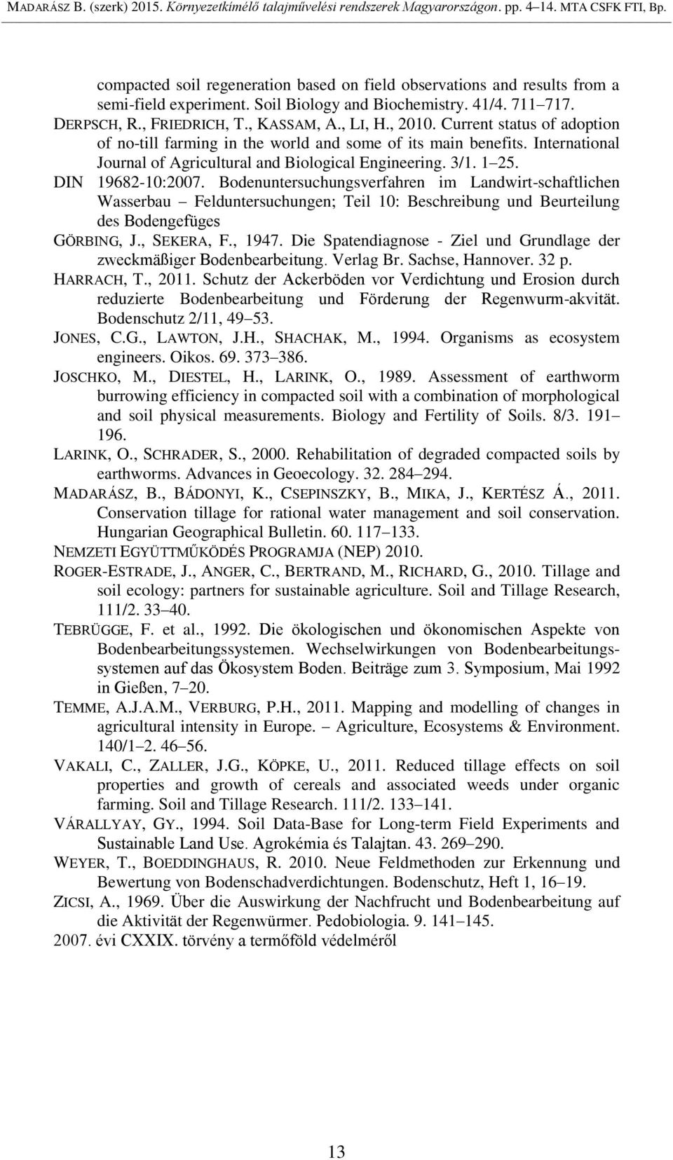 Current status of adoption of no-till farming in the world and some of its main benefits. International Journal of Agricultural and Biological Engineering. 3/1. 1 25. DIN 19682-10:2007.