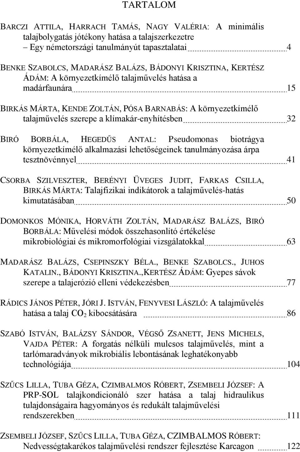 BIRÓ BORBÁLA, HEGEDŰS ANTAL: Pseudomonas biotrágya környezetkímélő alkalmazási lehetőségeinek tanulmányozása árpa tesztnövénnyel 41 CSORBA SZILVESZTER, BERÉNYI ÜVEGES JUDIT, FARKAS CSILLA, BIRKÁS