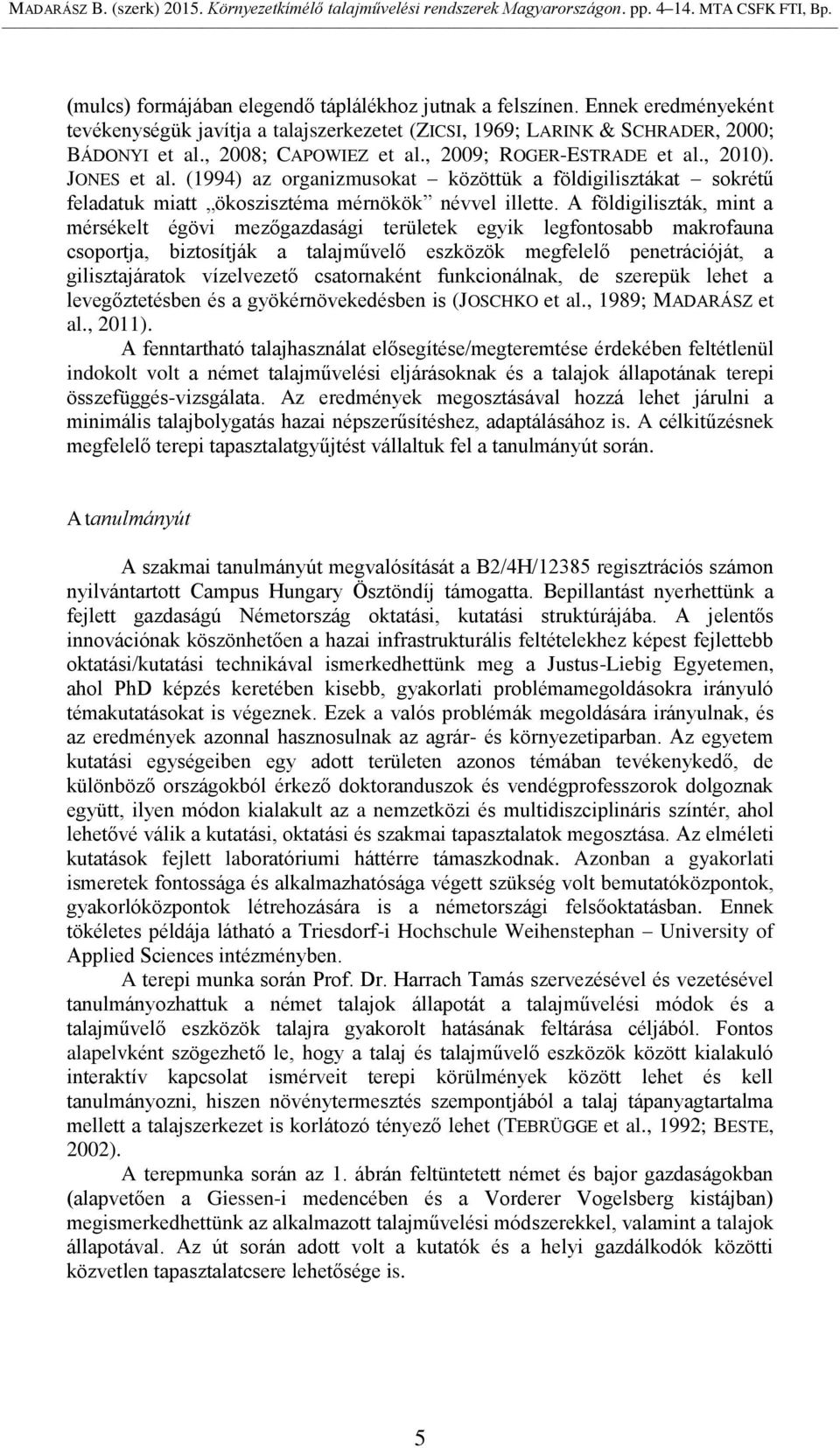 (1994) az organizmusokat közöttük a földigilisztákat sokrétű feladatuk miatt ökoszisztéma mérnökök névvel illette.