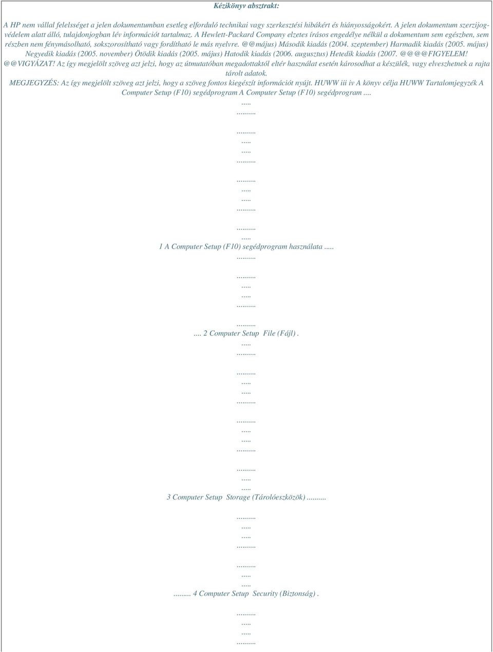 A Hewlett-Packard Company elzetes írásos engedélye nélkül a dokumentum sem egészben, sem részben nem fénymásolható, sokszorosítható vagy fordítható le más nyelvre. @@május) Második kiadás (2004.