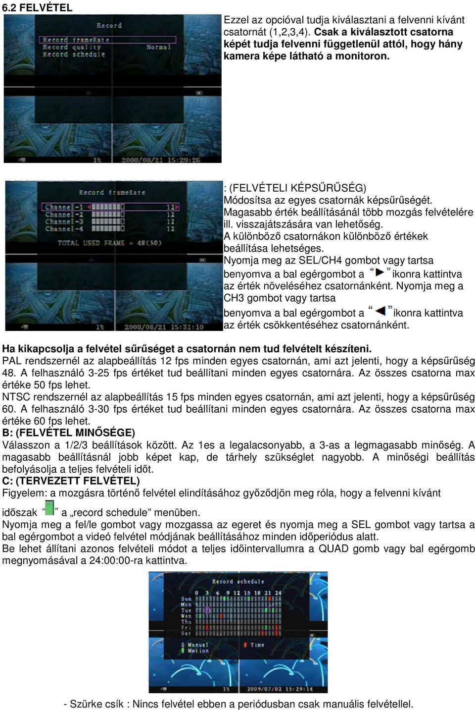 A különbözı csatornákon különbözı értékek beállítása lehetséges. Nyomja meg az SEL/CH4 gombot vagy tartsa benyomva a bal egérgombot a ikonra kattintva az érték növeléséhez csatornánként.