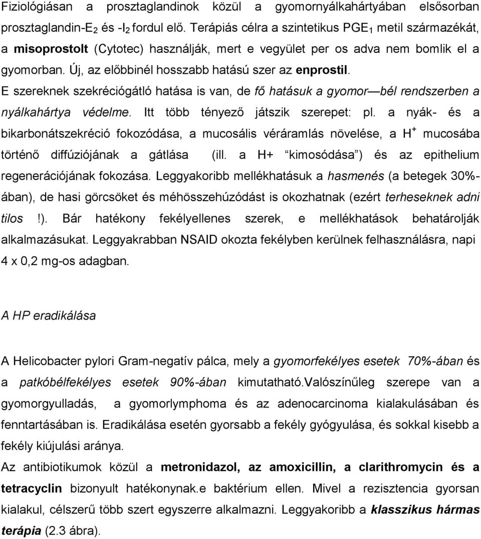 E szereknek szekréciógátló hatása is van, de fő hatásuk a gyomor bél rendszerben a nyálkahártya védelme. Itt több tényező játszik szerepet: pl.