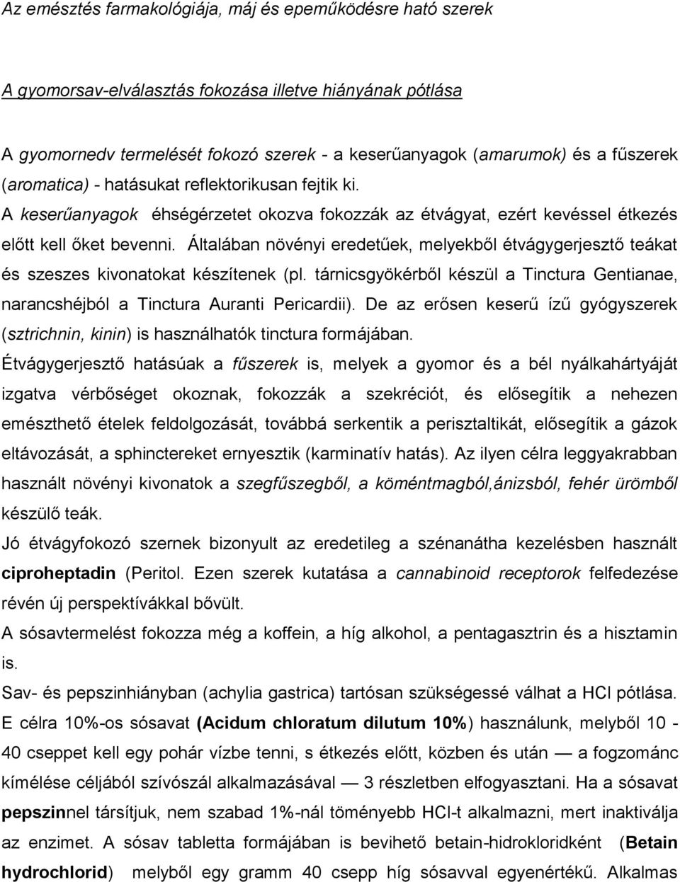 Általában növényi eredetűek, melyekből étvágygerjesztő teákat és szeszes kivonatokat készítenek (pl. tárnicsgyökérből készül a Tinctura Gentianae, narancshéjból a Tinctura Auranti Pericardii).