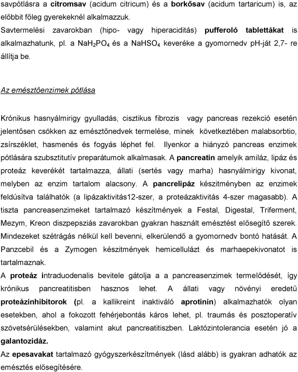 Az emésztőenzimek pótlása Krónikus hasnyálmirigy gyulladás, cisztikus fibrozis vagy pancreas rezekció esetén jelentősen csökken az emésztőnedvek termelése, minek következtében malabsorbtio,