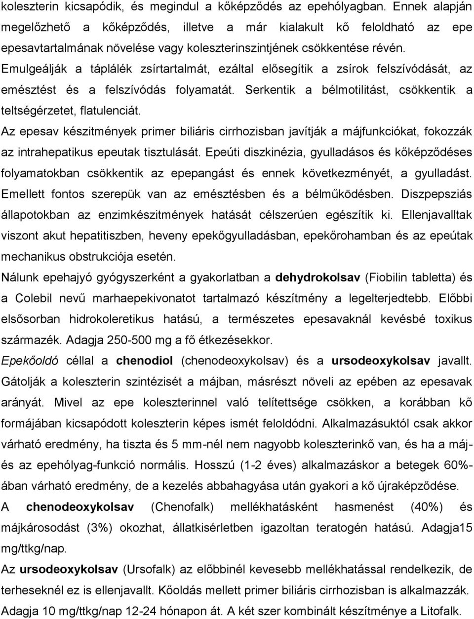 Emulgeálják a táplálék zsírtartalmát, ezáltal elősegítik a zsírok felszívódását, az emésztést és a felszívódás folyamatát. Serkentik a bélmotilitást, csökkentik a teltségérzetet, flatulenciát.