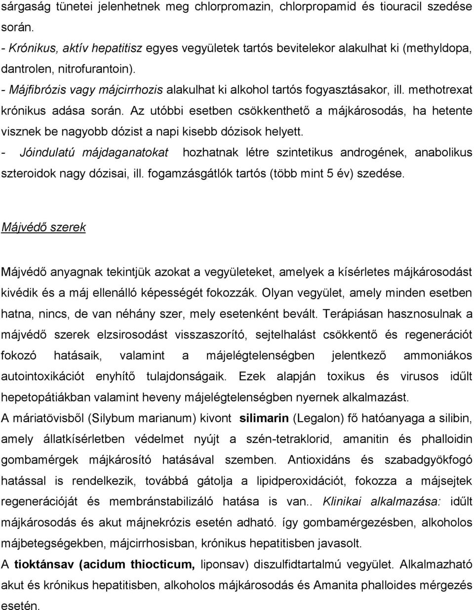 methotrexat krónikus adása során. Az utóbbi esetben csökkenthető a májkárosodás, ha hetente visznek be nagyobb dózist a napi kisebb dózisok helyett.