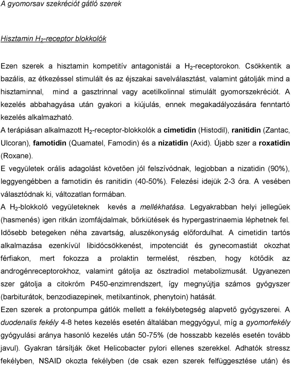 A kezelés abbahagyása után gyakori a kiújulás, ennek megakadályozására fenntartó kezelés alkalmazható.