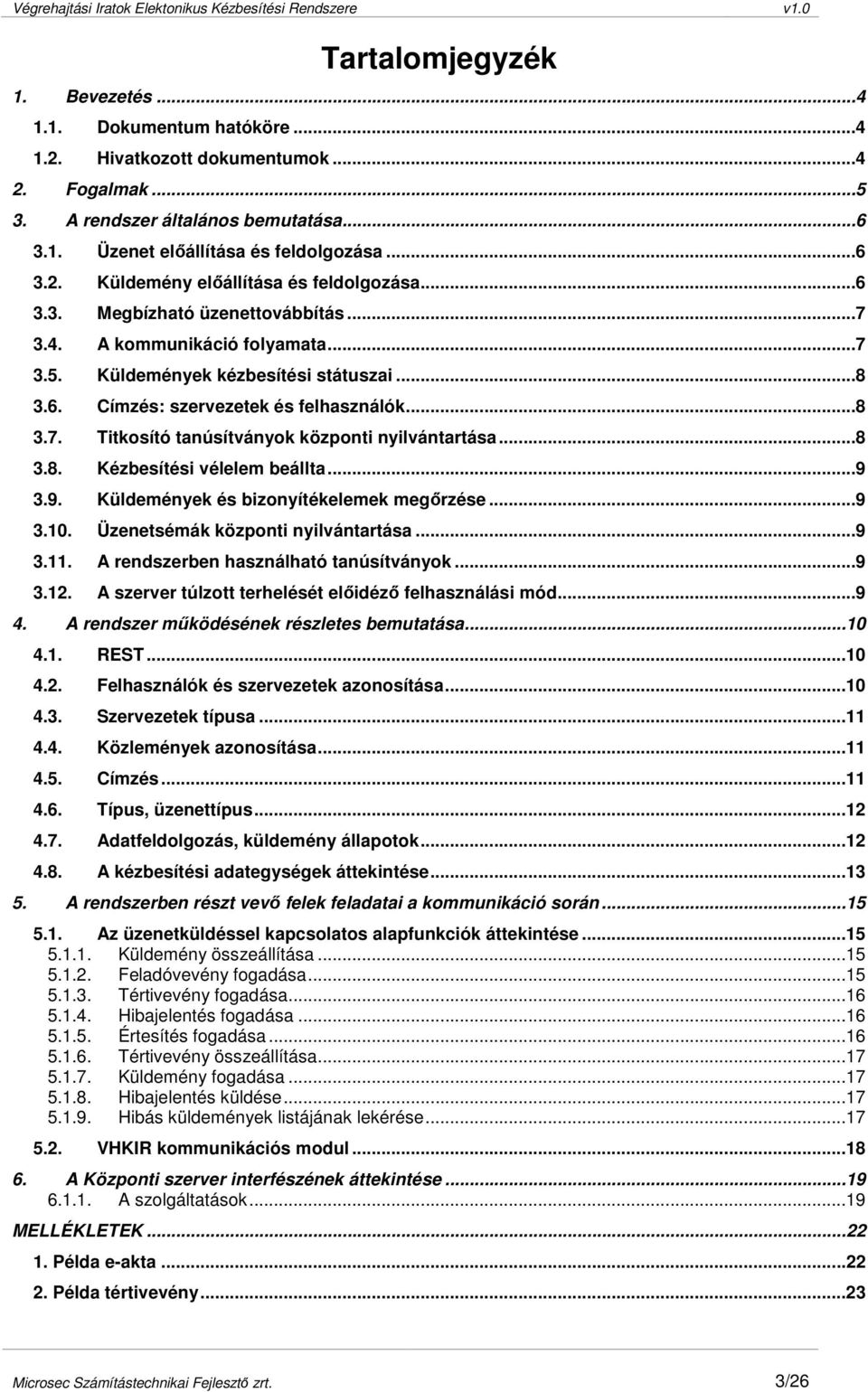 ..8 3.8. Kézbesítési vélelem beállta...9 3.9. Küldemények és bizonyítékelemek megırzése...9 3.10. Üzenetsémák központi nyilvántartása...9 3.11. A rendszerben használható tanúsítványok...9 3.12.