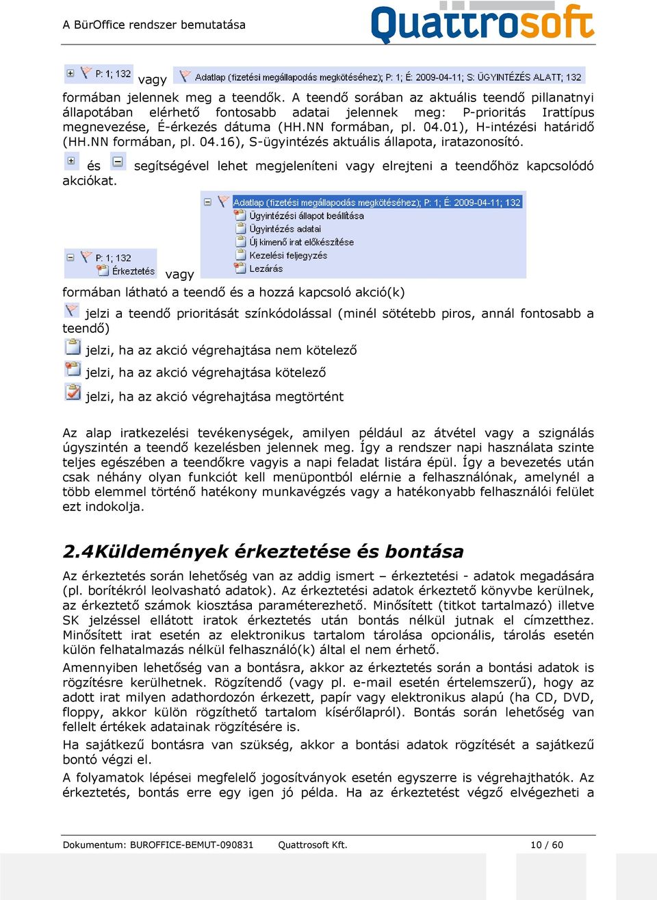 segítségével lehet megjeleníteni vagy elrejteni a teendőhöz kapcsolódó vagy formában látható a teendő és a hozzá kapcsoló akció(k) jelzi a teendő prioritását színkódolással (minél sötétebb piros,