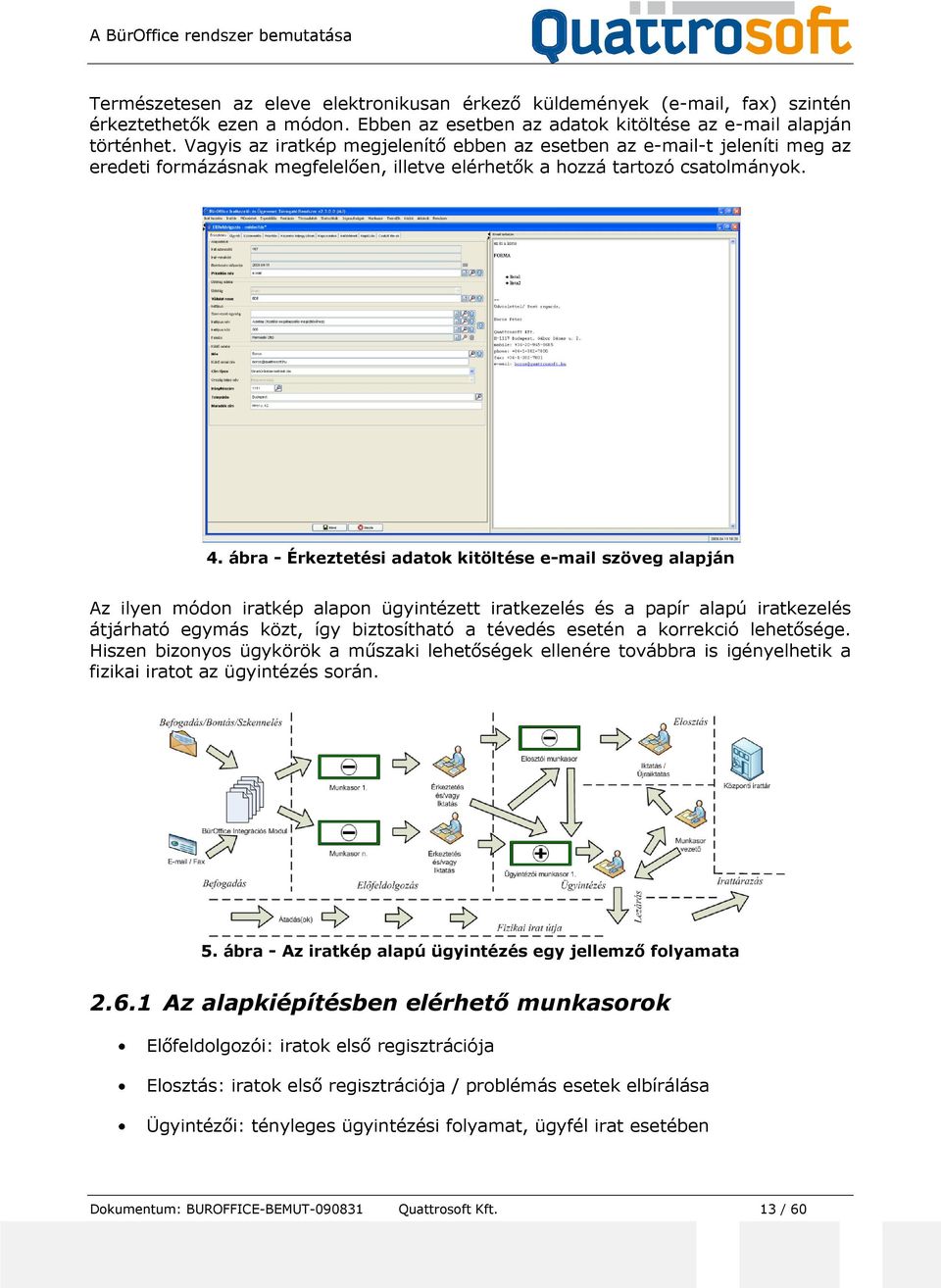 ábra - Érkeztetési adatok kitöltése e-mail szöveg alapján Az ilyen módon iratkép alapon ügyintézett iratkezelés és a papír alapú iratkezelés átjárható egymás közt, így biztosítható a tévedés esetén a