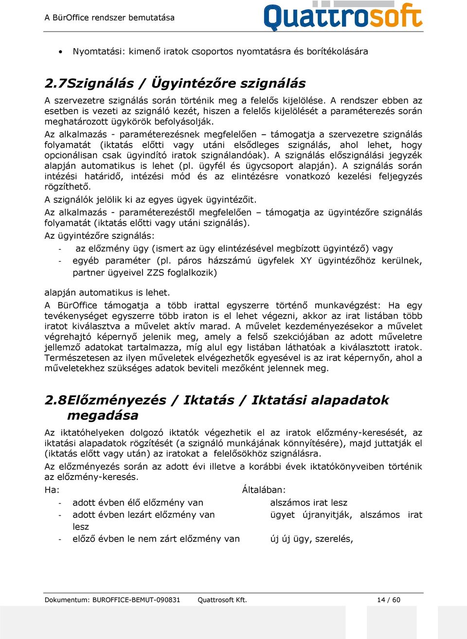 Az alkalmazás - paraméterezésnek megfelelően támogatja a szervezetre szignálás folyamatát (iktatás előtti vagy utáni elsődleges szignálás, ahol lehet, hogy opcionálisan csak ügyindító iratok