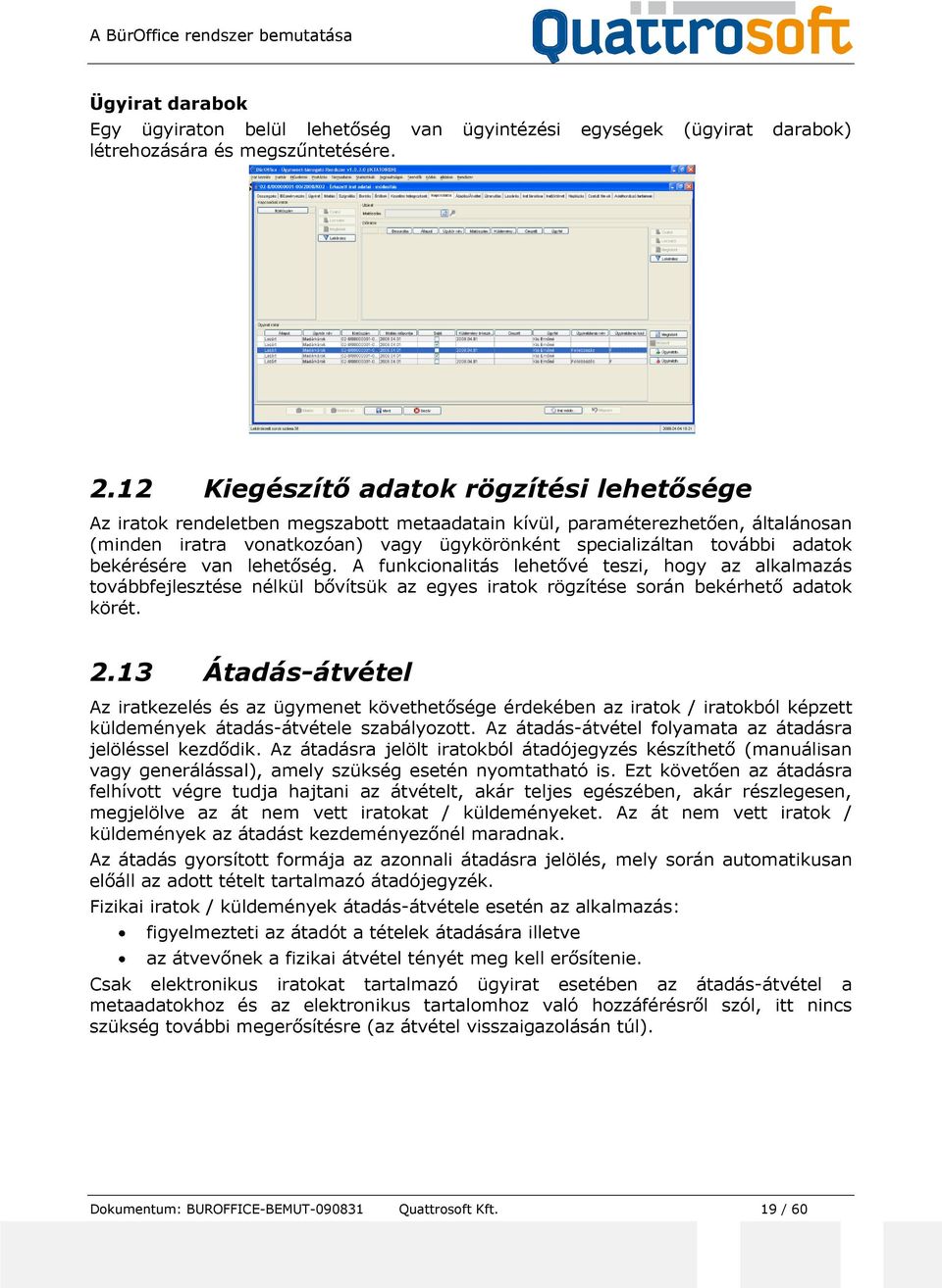 adatok bekérésére van lehetőség. A funkcionalitás lehetővé teszi, hogy az alkalmazás továbbfejlesztése nélkül bővítsük az egyes iratok rögzítése során bekérhető adatok körét. 2.