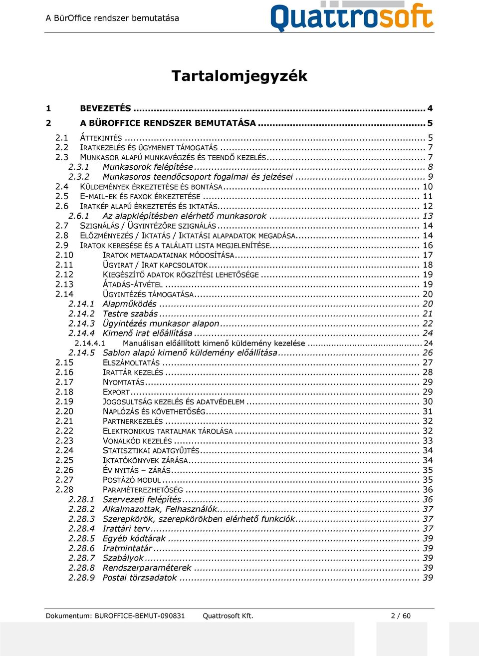 .. 13 2.7 SZIGNÁLÁS / ÜGYINTÉZŐRE SZIGNÁLÁS... 14 2.8 ELŐZMÉNYEZÉS / IKTATÁS / IKTATÁSI ALAPADATOK MEGADÁSA... 14 2.9 IRATOK KERESÉSE ÉS A TALÁLATI LISTA MEGJELENÍTÉSE... 16 2.