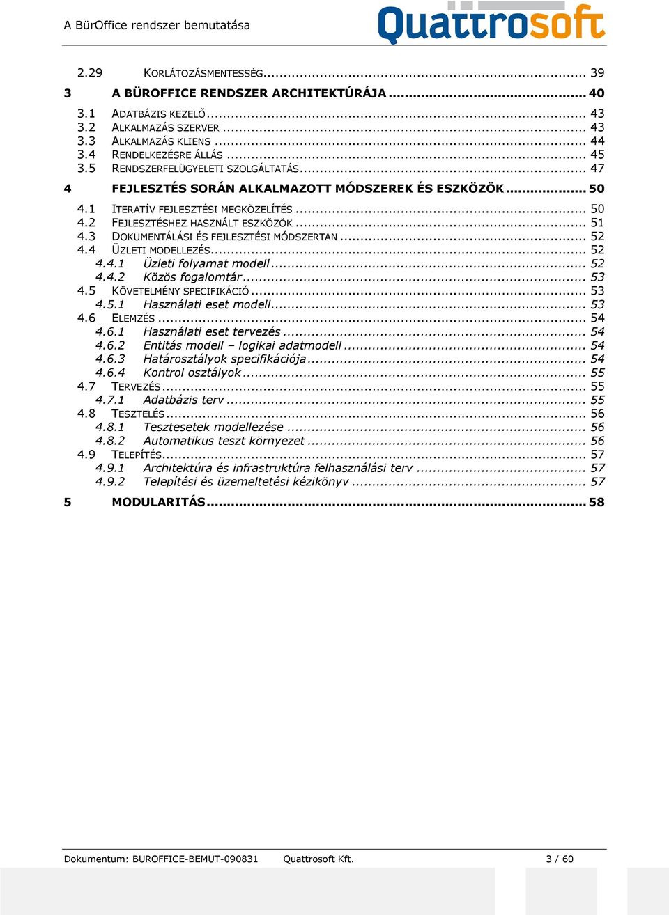 3 DOKUMENTÁLÁSI ÉS FEJLESZTÉSI MÓDSZERTAN... 52 4.4 ÜZLETI MODELLEZÉS... 52 4.4.1 Üzleti folyamat modell... 52 4.4.2 Közös fogalomtár... 53 4.5 KÖVETELMÉNY SPECIFIKÁCIÓ... 53 4.5.1 Használati eset modell.