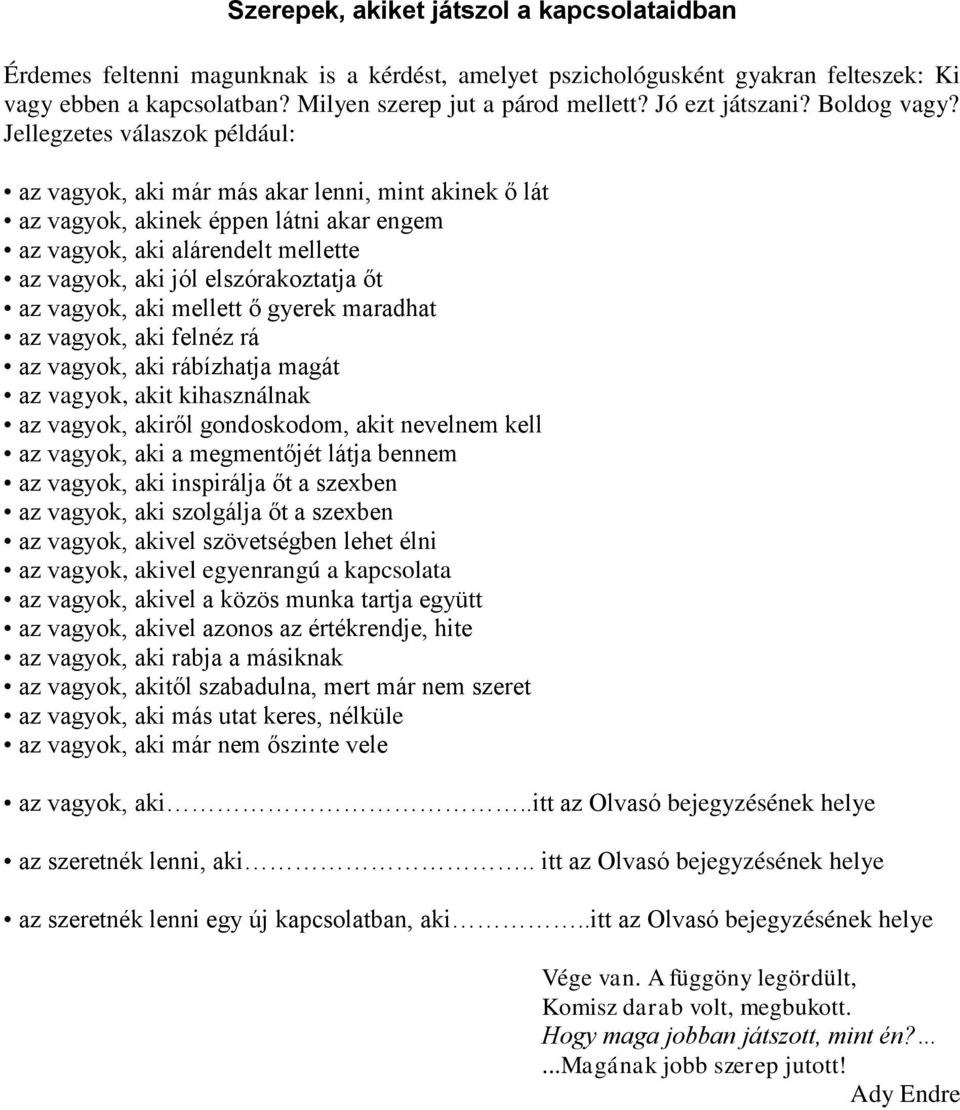 Jellegzetes válaszok például: az vagyok, aki már más akar lenni, mint akinek ő lát az vagyok, akinek éppen látni akar engem az vagyok, aki alárendelt mellette az vagyok, aki jól elszórakoztatja őt az