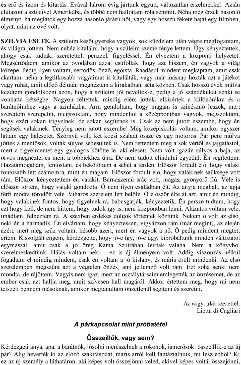 A szüleim késői gyereke vagyok, sok küzdelem után végre megfogantam, és világra jöttem. Nem nehéz kitalálni, hogy a szüleim szeme fénye lettem.