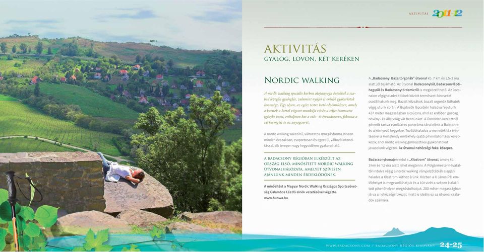 anyagcserét. A nordic walking sokszínű, változatos mozgásforma, hiszen minden évszakban, csoportosan és egyedül, változó intenzitással, sík terepen vagy hegyvidéken gyakorolható.