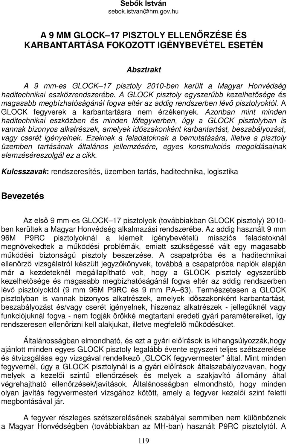 A GLOCK pisztoly egyszerűbb kezelhetősége és magasabb megbízhatóságánál fogva eltér az addig rendszerben lévő pisztolyoktól. A GLOCK fegyverek a karbantartásra nem érzékenyek.