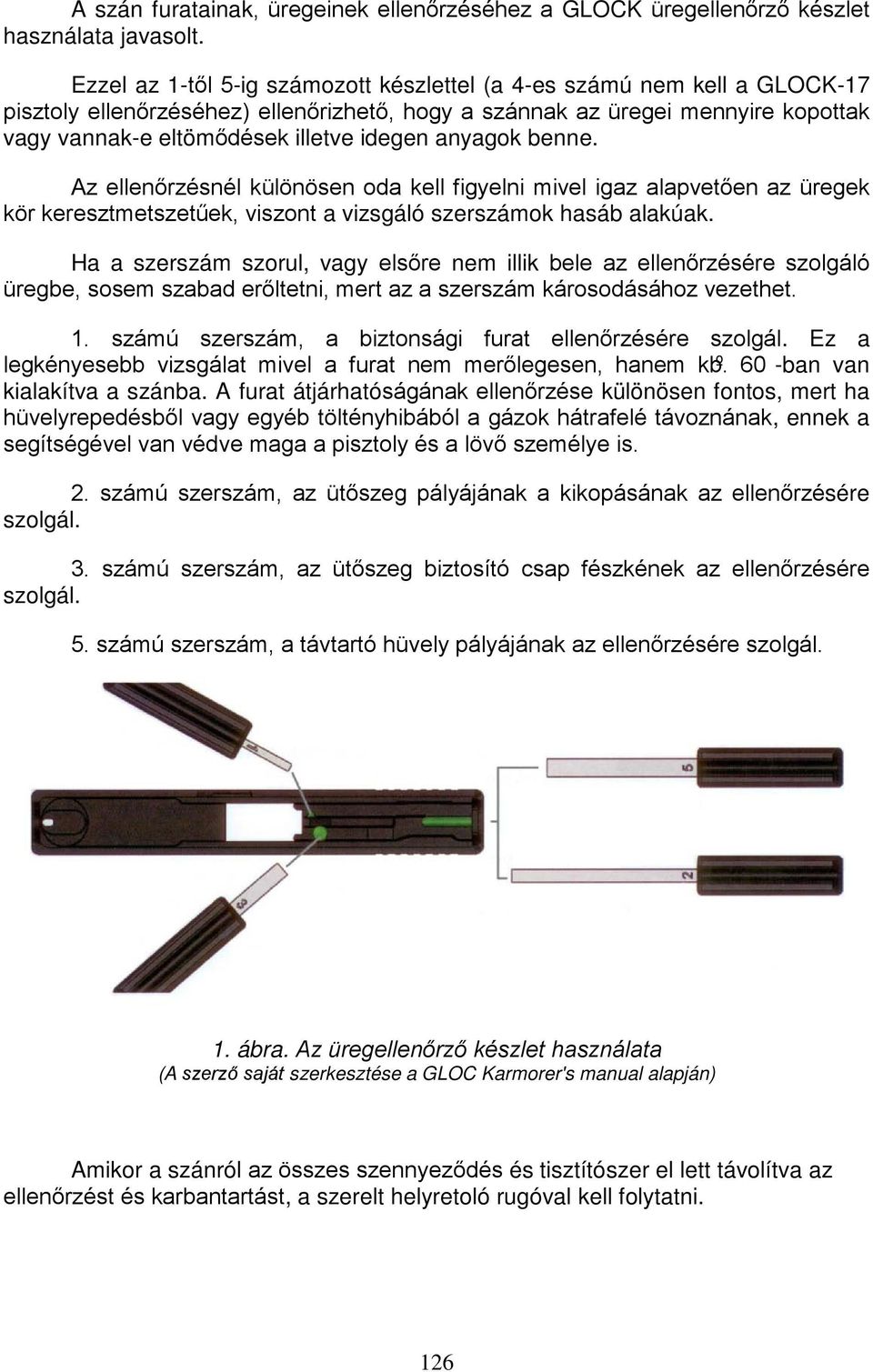 anyagok benne. Az ellenőrzésnél különösen oda kell figyelni mivel igaz alapvetően az üregek kör keresztmetszetűek, viszont a vizsgáló szerszámok hasáb alakúak.