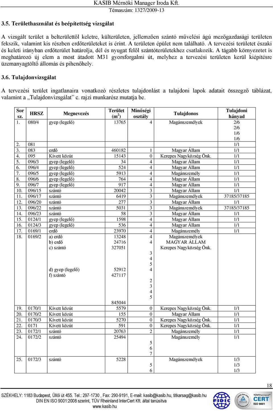 A területen épület nem található. A tervezési területet északi és keleti irányban erdőterület határolja, dél és nyugat felől szántóterületekhez csatlakozik.