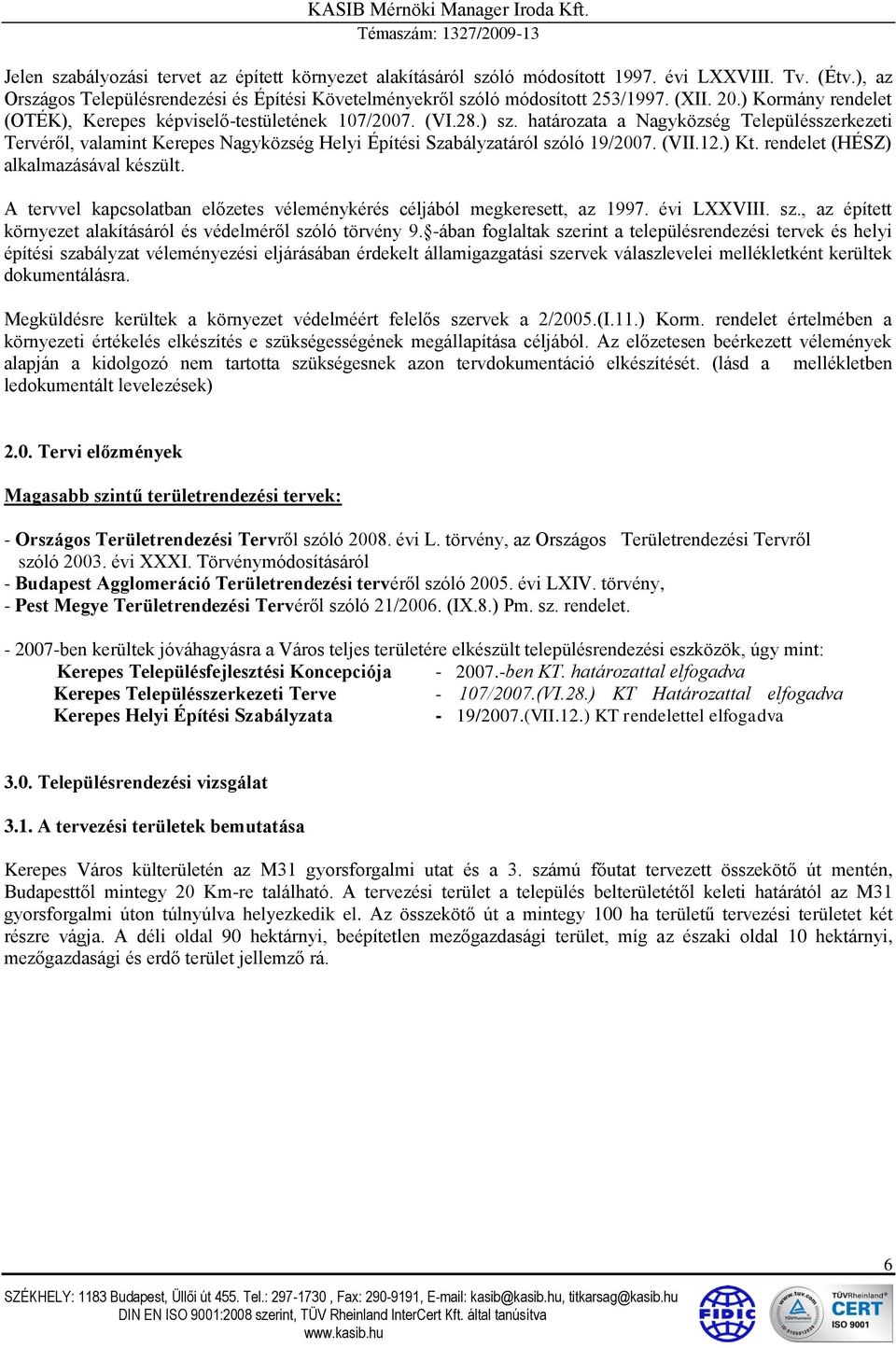 határozata a Nagyközség Településszerkezeti Tervéről, valamint Kerepes Nagyközség Helyi Építési Szabályzatáról szóló 19/2007. (VII.12.) Kt. rendelet (HÉSZ) alkalmazásával készült.