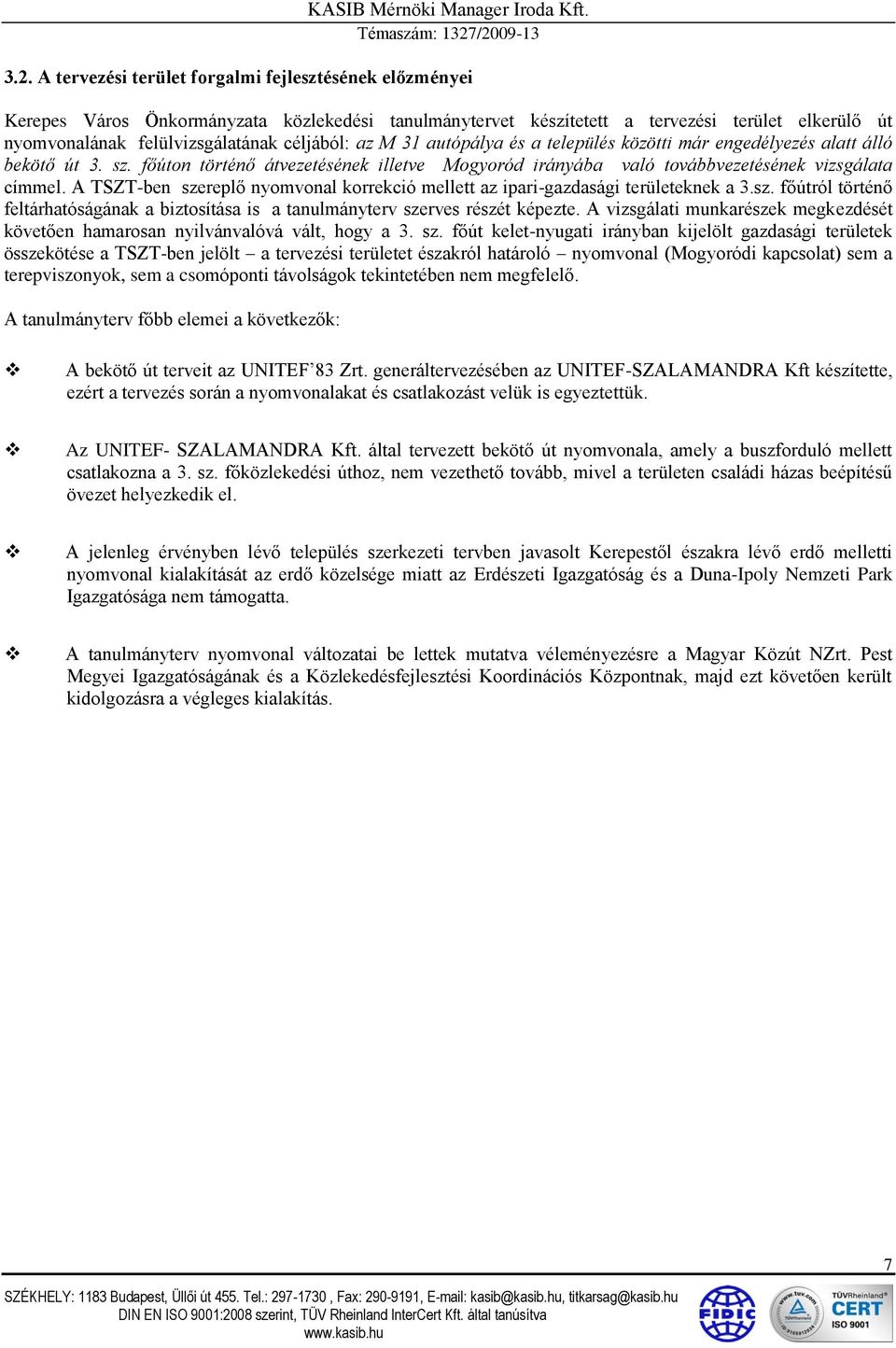 A TSZT-ben szereplő nyomvonal korrekció mellett az ipari-gazdasági területeknek a 3.sz. főútról történő feltárhatóságának a biztosítása is a tanulmányterv szerves részét képezte.