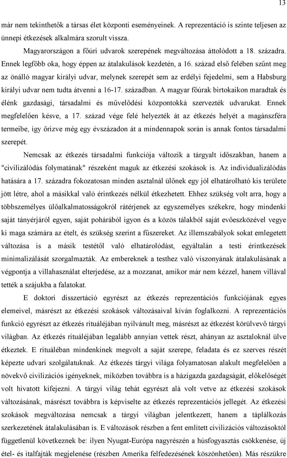 század első felében szűnt meg az önálló magyar királyi udvar, melynek szerepét sem az erdélyi fejedelmi, sem a Habsburg királyi udvar nem tudta átvenni a 16-17. században.