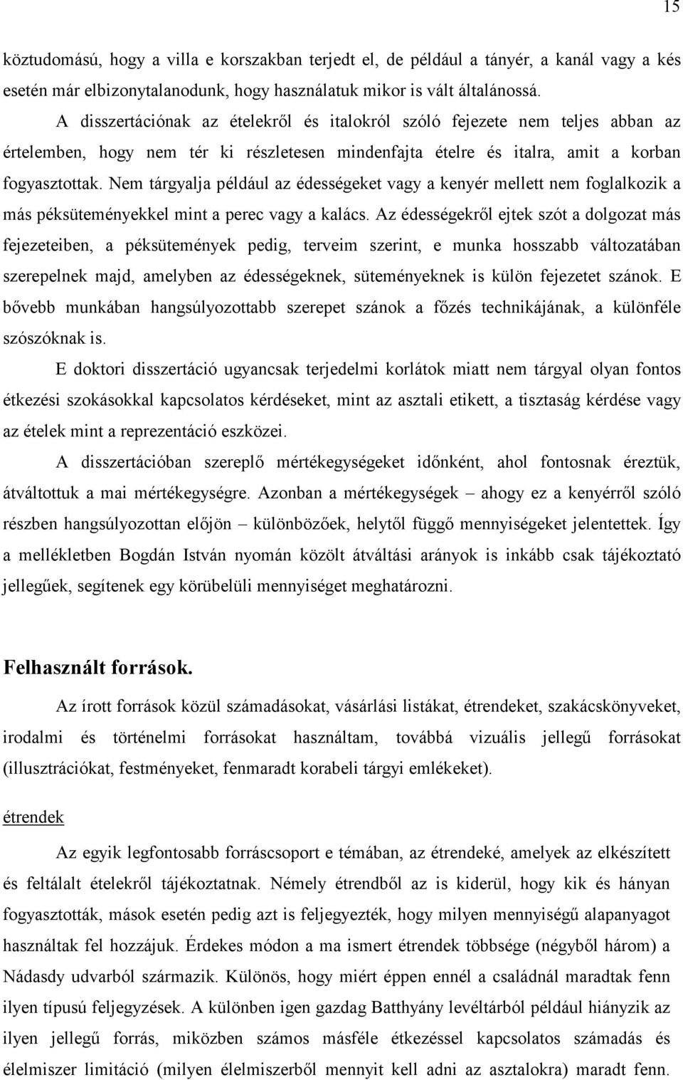 Nem tárgyalja például az édességeket vagy a kenyér mellett nem foglalkozik a más péksüteményekkel mint a perec vagy a kalács.