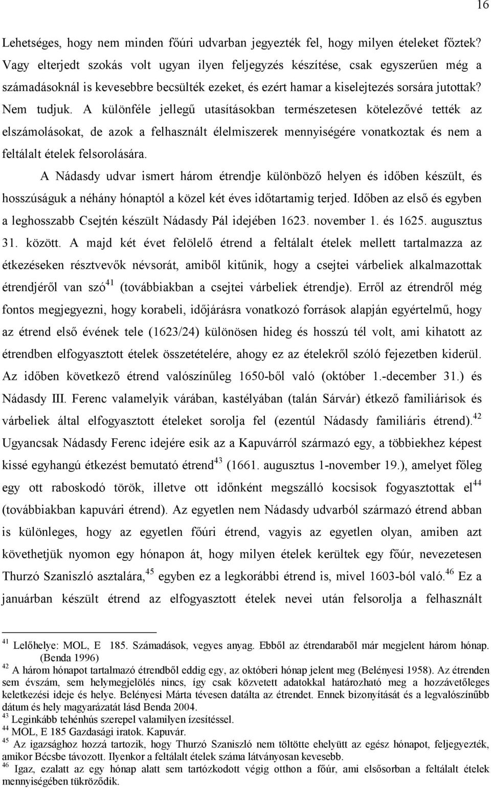 A különféle jellegű utasításokban természetesen kötelezővé tették az elszámolásokat, de azok a felhasznált élelmiszerek mennyiségére vonatkoztak és nem a feltálalt ételek felsorolására.