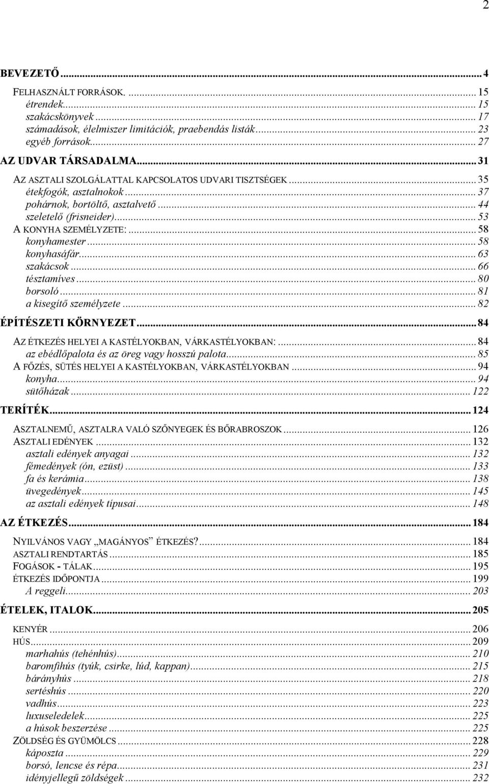 .. 58 konyhasáfár... 63 szakácsok... 66 tésztamíves... 80 borsoló... 81 a kisegítő személyzete... 82 ÉPÍTÉSZETI KÖRNYEZET... 84 AZ ÉTKEZÉS HELYEI A KASTÉLYOKBAN, VÁRKASTÉLYOKBAN:.