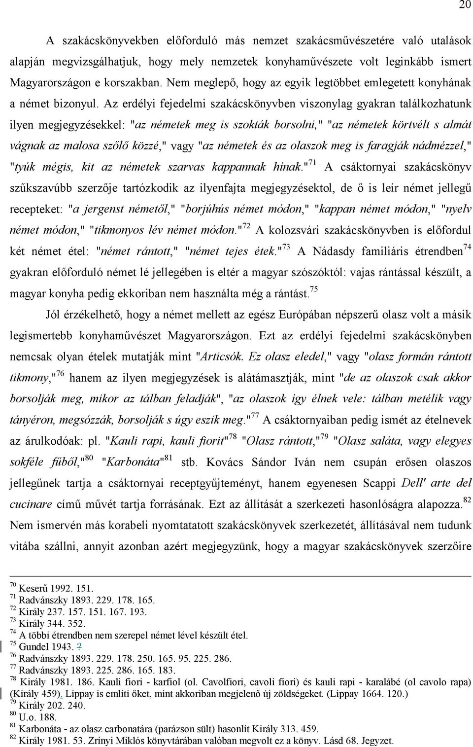 Az erdélyi fejedelmi szakácskönyvben viszonylag gyakran találkozhatunk ilyen megjegyzésekkel: "az németek meg is szokták borsolni," "az németek körtvélt s almát vágnak az malosa szőlő közzé," vagy