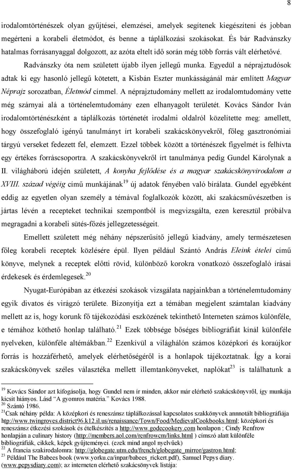 Egyedül a néprajztudósok adtak ki egy hasonló jellegű kötetett, a Kisbán Eszter munkásságánál már említett Magyar Néprajz sorozatban, Életmód címmel.