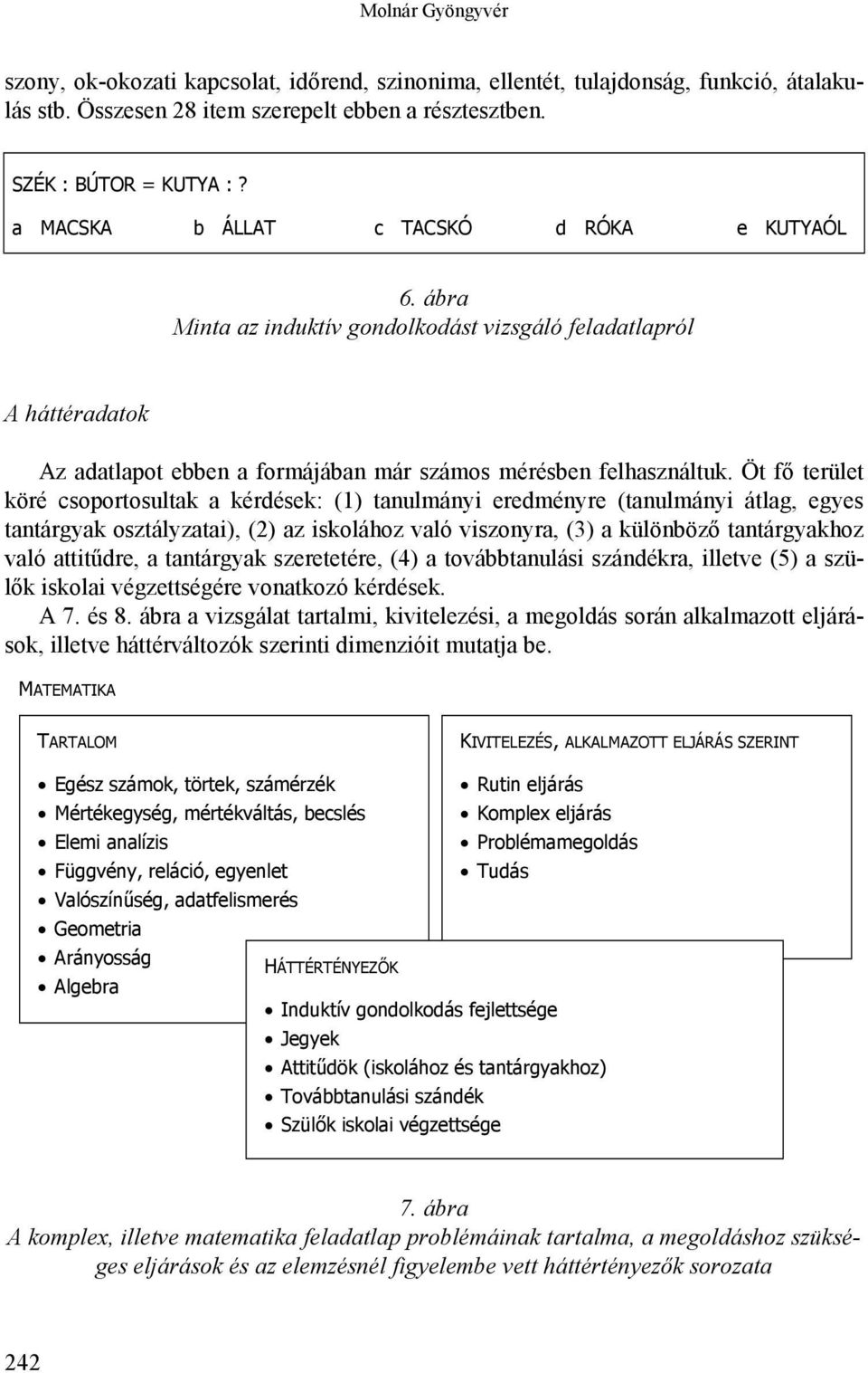 Öt fő terület köré csoportosultak a kérdések: (1) tanulmányi eredményre (tanulmányi átlag, egyes tantárgyak osztályzatai), (2) az iskolához való viszonyra, (3) a különböző tantárgyakhoz való