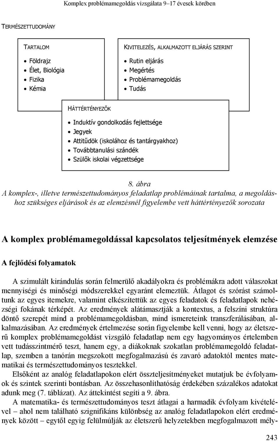 ábra A komplex-, illetve természettudományos feladatlap problémáinak tartalma, a megoldáshoz szükséges eljárások és az elemzésnél figyelembe vett háttértényezők sorozata A komplex problémamegoldással