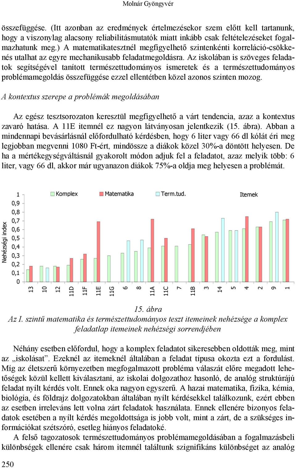 ) A matematikatesztnél megfigyelhető szintenkénti korreláció-csökkenés utalhat az egyre mechanikusabb feladatmegoldásra.