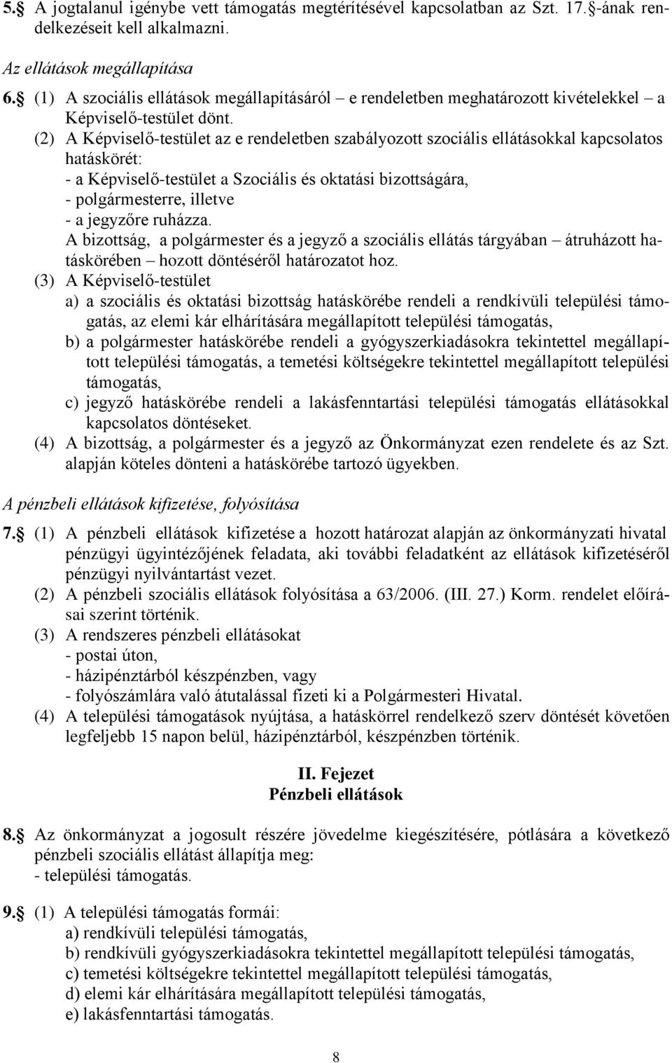 (2) A Képviselő-testület az e rendeletben szabályozott szociális ellátásokkal kapcsolatos hatáskörét: - a Képviselő-testület a Szociális és oktatási bizottságára, - polgármesterre, illetve - a