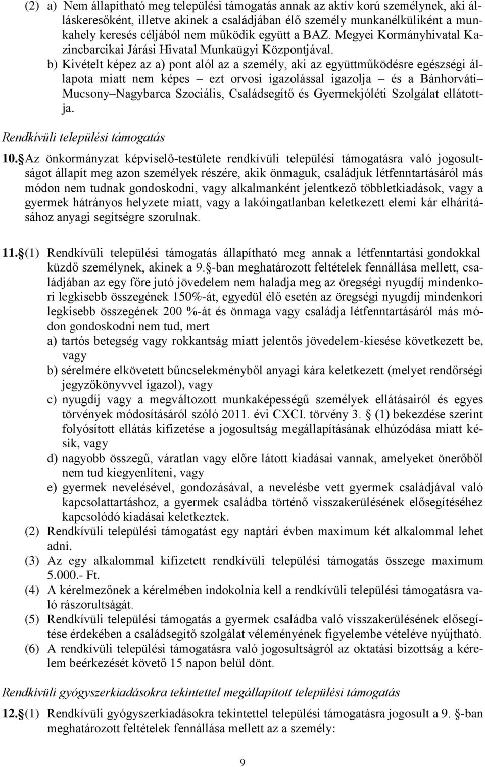 b) Kivételt képez az a) pont alól az a személy, aki az együttműködésre egészségi állapota miatt nem képes ezt orvosi igazolással igazolja és a Bánhorváti Mucsony Nagybarca Szociális, Családsegítő és