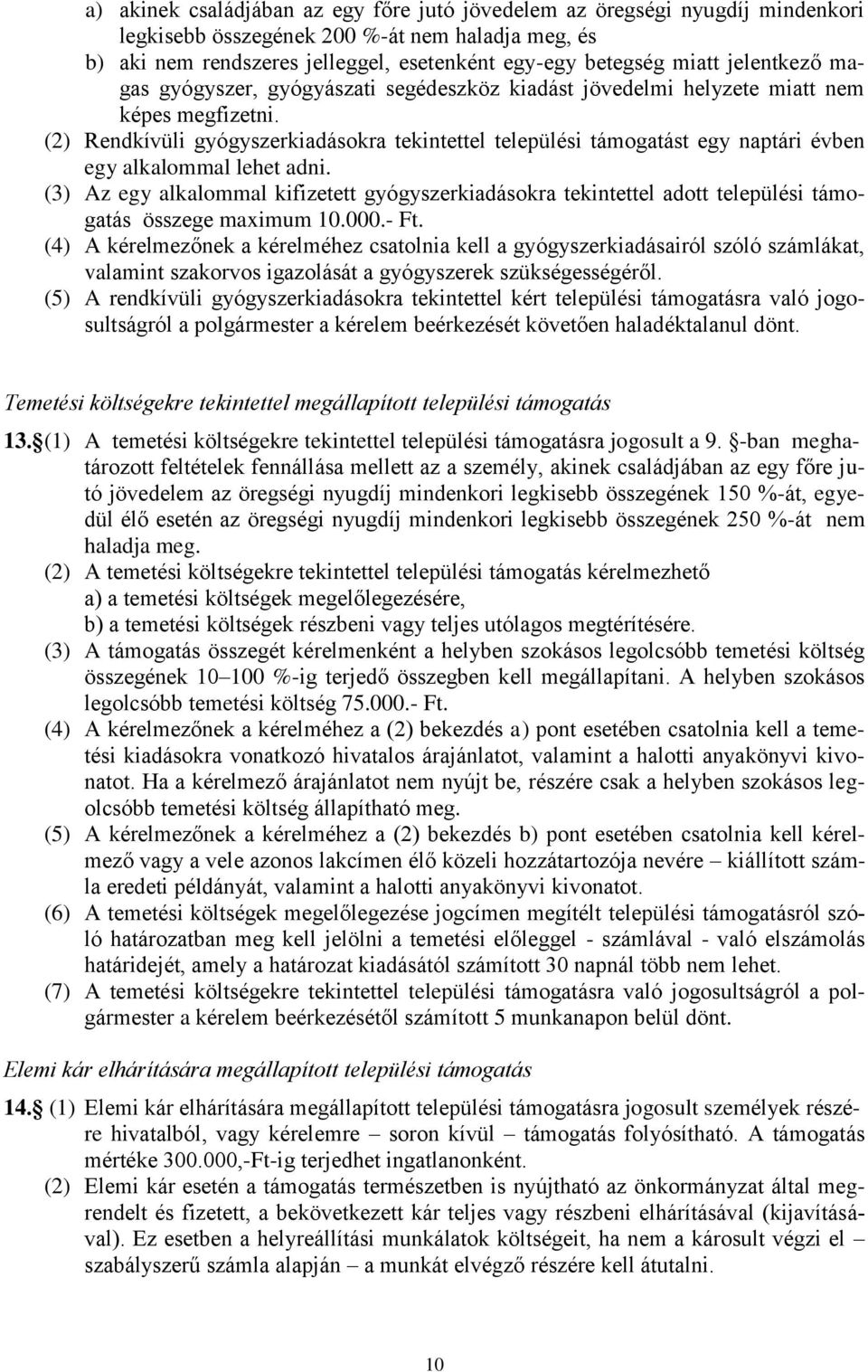 (2) Rendkívüli gyógyszerkiadásokra tekintettel települési támogatást egy naptári évben egy alkalommal lehet adni.