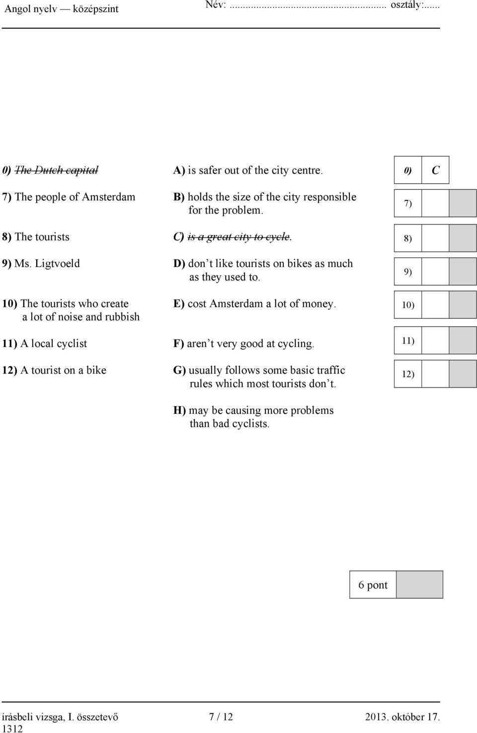 10) The tourists who create E) cost Amsterdam a lot of money. a lot of noise and rubbish 11) A local cyclist F) aren t very good at cycling.