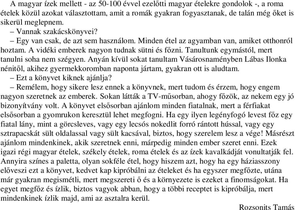 Tanultunk egymástól, mert tanulni soha nem szégyen. Anyán kívül sokat tanultam Vásárosnaményben Lábas Ilonka nénitől, akihez gyermekkoromban naponta jártam, gyakran ott is aludtam.