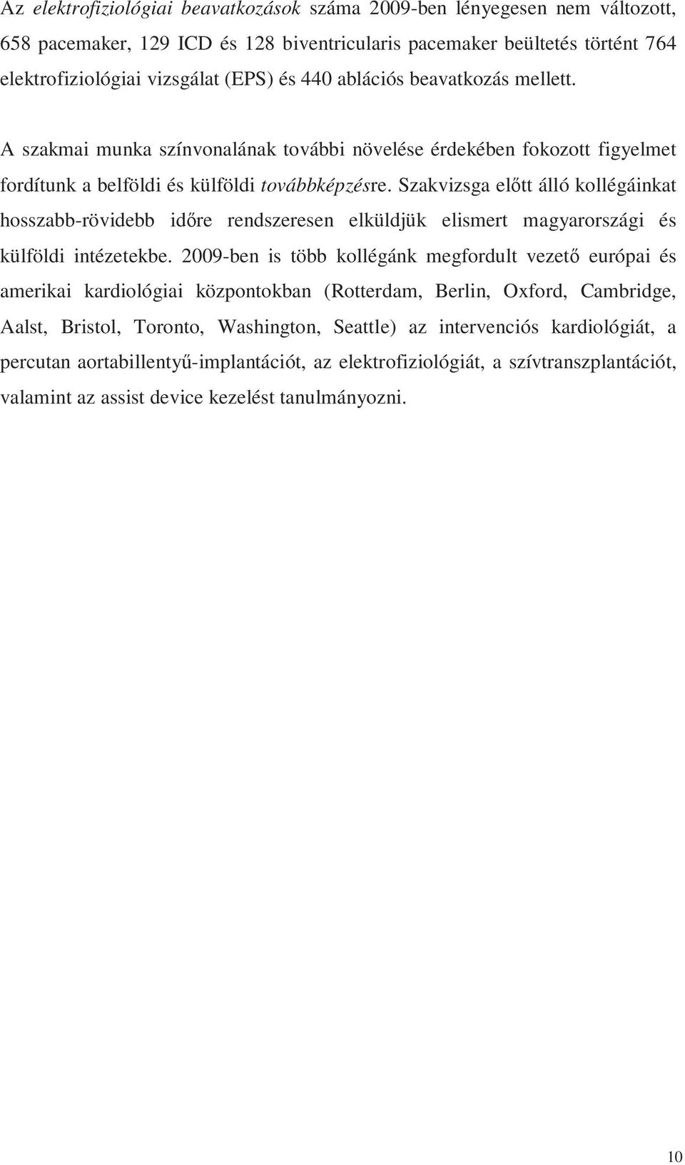 Szakvizsga előtt álló kollégáinkat hosszabb-rövidebb időre rendszeresen elküldjük elismert magyarországi és külföldi intézetekbe.