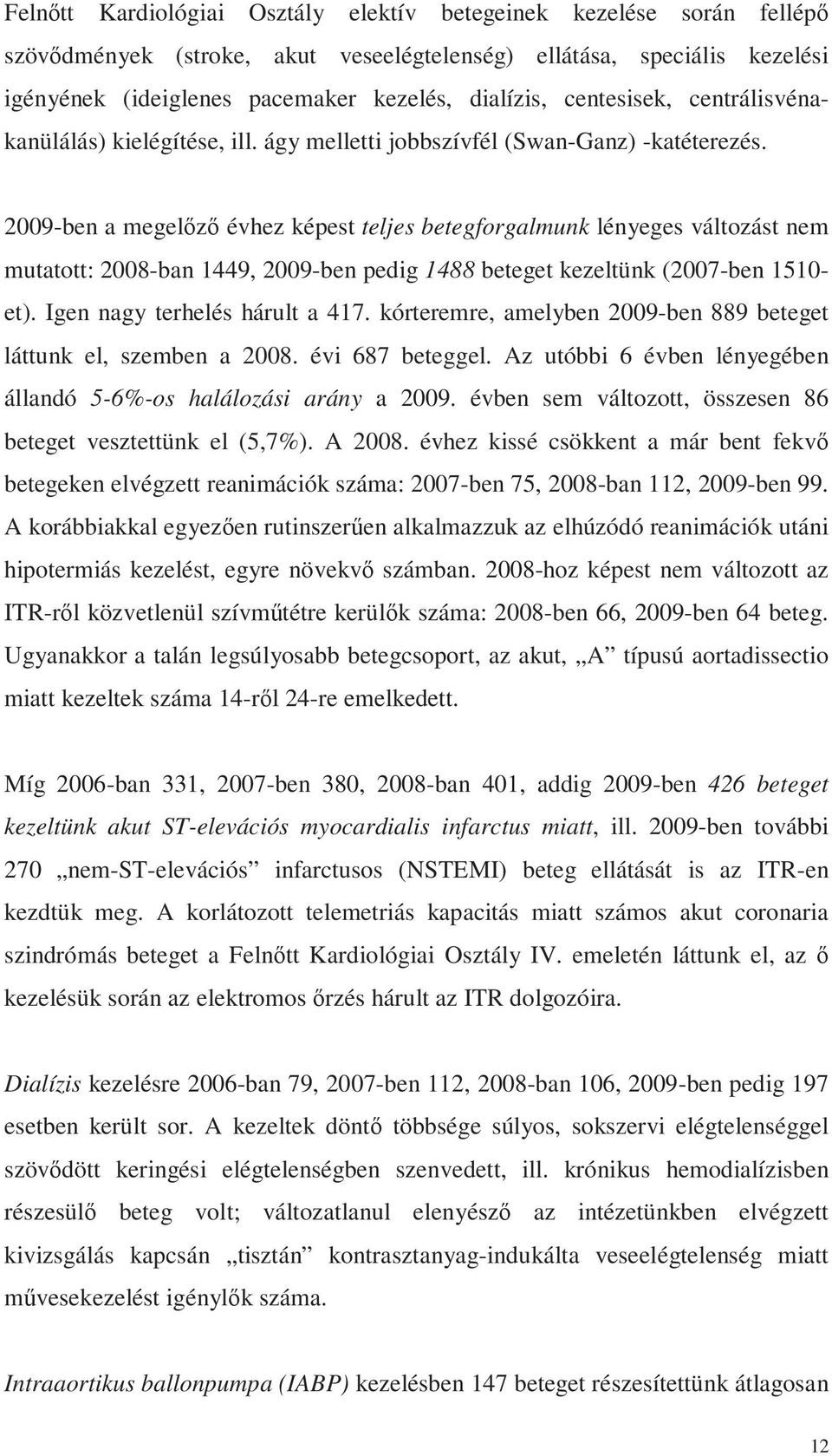 9-ben a megelőző évhez képest teljes betegforgalmunk lényeges változást nem mutatott: 8-ban 1449, 9-ben pedig 1488 beteget kezeltünk (7-ben 1510- et). Igen nagy terhelés hárult a 417.